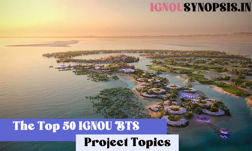 50 Topics for the IGNOU BTS Synopsis PTS 4/5/6